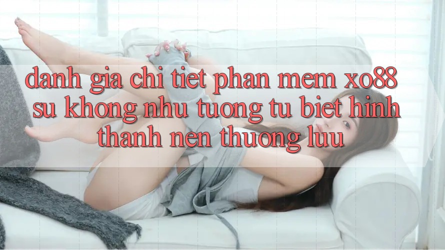 Đánh Giá Chi Tiết Phần mềm XO88: Sự Không như tương tự Biệt Hình thành Nên Thượng lưu