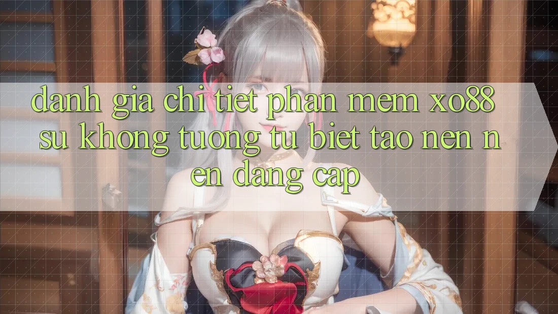 Đánh Giá Chi Tiết Phần mềm XO88: Sự Không tương tự Biệt Tạo nên Nên Đẳng Cấp