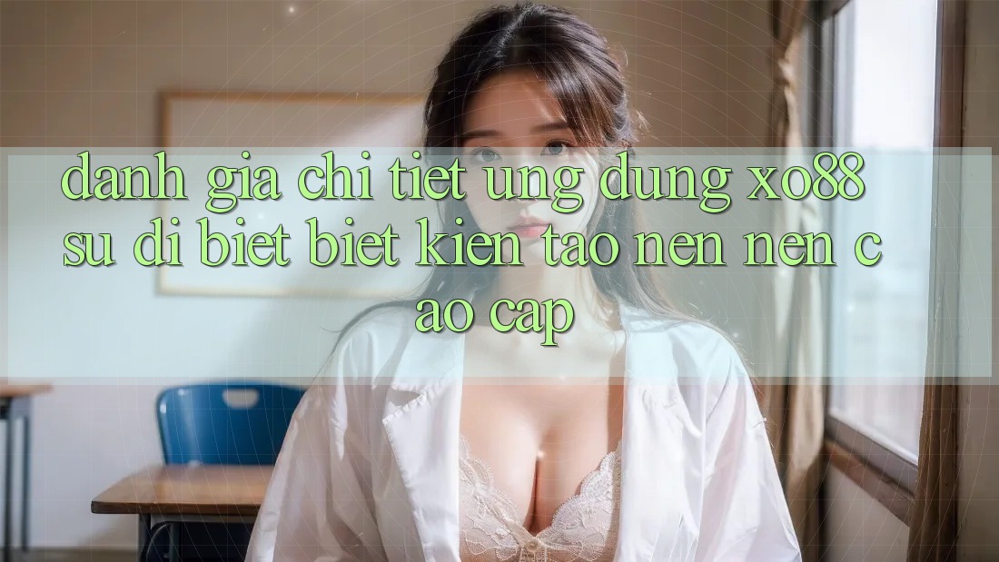 Đánh Giá Chi Tiết Ứng Dụng XO88: Sự Dị biệt Biệt Kiến tạo nên Nên Cao cấp