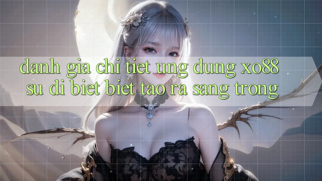Đánh Giá Chi Tiết Ứng Dụng XO88: Sự Dị biệt Biệt Tạo ra Sang trọng