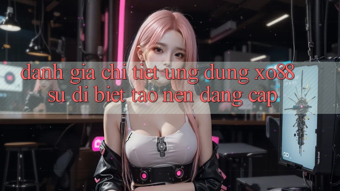 Đánh Giá Chi Tiết Ứng Dụng XO88: Sự Dị biệt Tạo Nên Đẳng Cấp