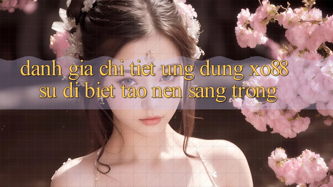 Đánh Giá Chi Tiết Ứng Dụng XO88: Sự Dị biệt Tạo Nên Sang trọng Đánh Giá Chi Tiết Ứng Dụng XO88: Sự Dị biệt Tạo Nên Sang trọng