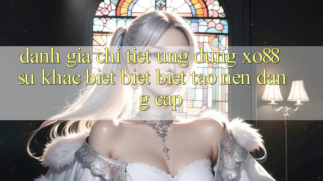 Đánh Giá Chi Tiết Ứng Dụng XO88: Sự Khác biệt biệt Biệt Tạo Nên Đẳng cấp