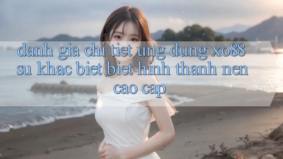 Đánh Giá Chi Tiết Ứng Dụng XO88: Sự Khác biệt Biệt Hình thành Nên Cao cấp Đánh Giá Chi Tiết Ứng Dụng XO88: Sự Khác biệt Biệt Hình thành Nên Cao cấp