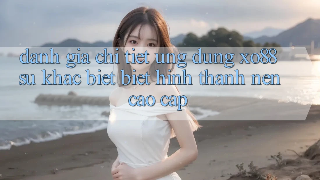 Đánh Giá Chi Tiết Ứng Dụng XO88: Sự Khác biệt Biệt Hình thành Nên Cao cấp Đánh Giá Chi Tiết Ứng Dụng XO88: Sự Khác biệt Biệt Hình thành Nên Cao cấp