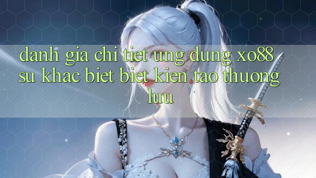 Đánh Giá Chi Tiết Ứng Dụng XO88: Sự Khác biệt Biệt Kiến tạo Thượng lưu Đánh Giá Chi Tiết Ứng Dụng XO88: Sự Khác biệt Biệt Kiến tạo Thượng lưu
