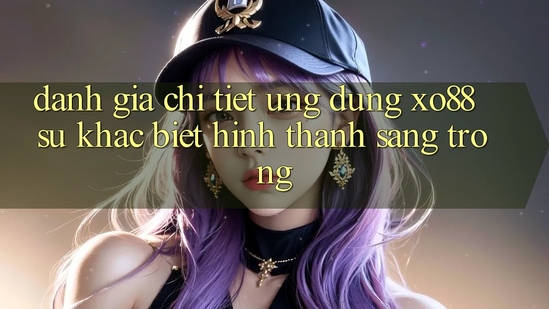 Đánh Giá Chi Tiết Ứng Dụng XO88: Sự Khác Biệt Hình thành Sang trọng