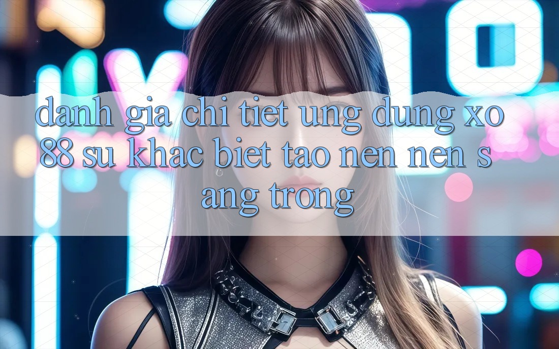 Đánh Giá Chi Tiết Ứng Dụng XO88: Sự Khác Biệt Tạo nên nên Sang trọng Đánh Giá Chi Tiết Ứng Dụng XO88: Sự Khác Biệt Tạo nên nên Sang trọng