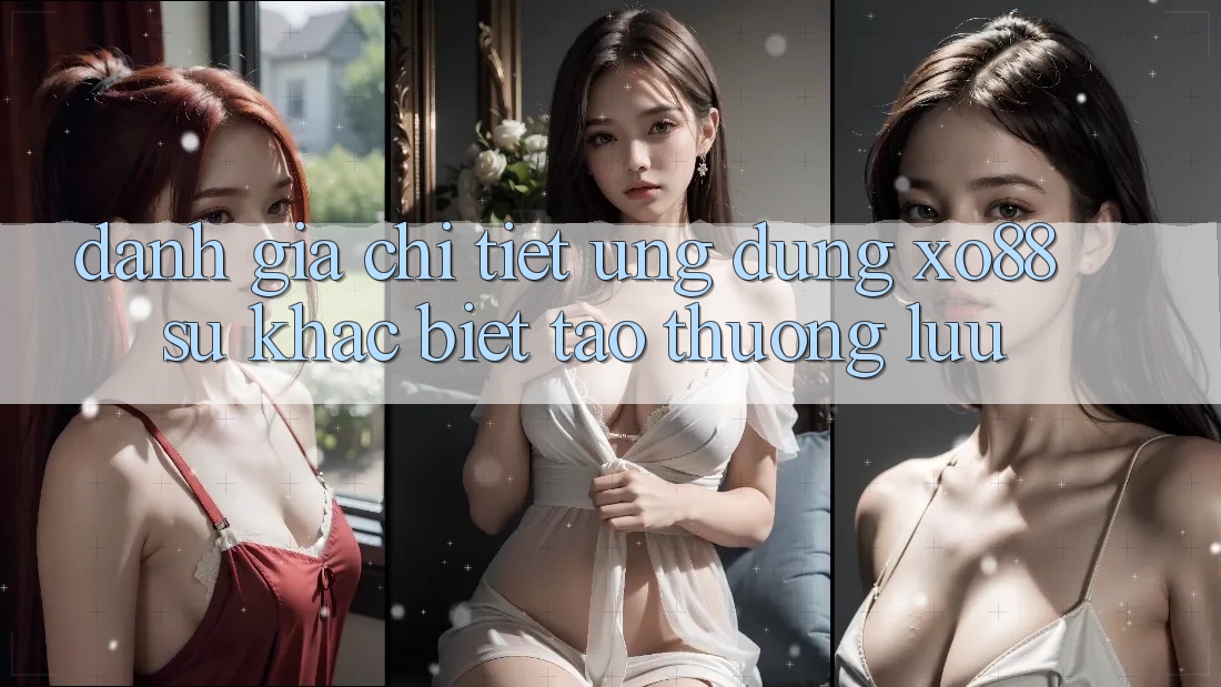 Đánh Giá Chi Tiết Ứng Dụng XO88: Sự Khác Biệt Tạo Thượng lưu Đánh Giá Chi Tiết Ứng Dụng XO88: Sự Khác Biệt Tạo Thượng lưu