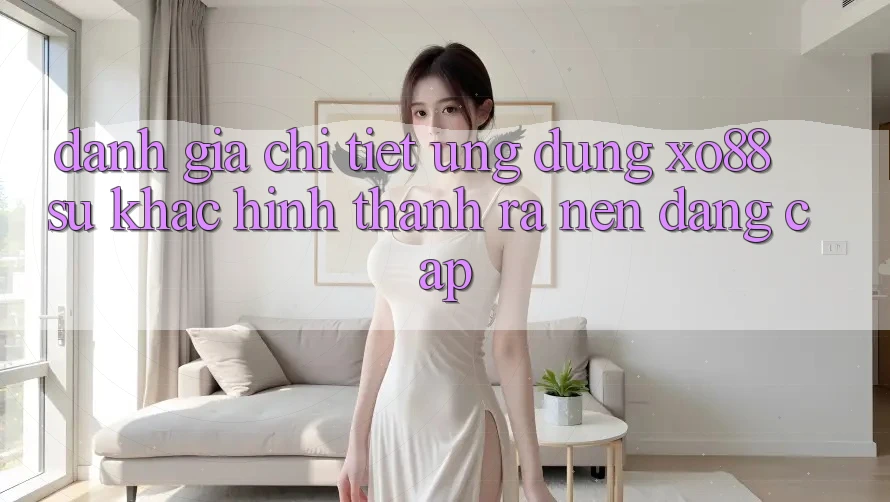 Đánh Giá Chi Tiết Ứng Dụng XO88: Sự Khác Hình thành ra Nên Đẳng Cấp