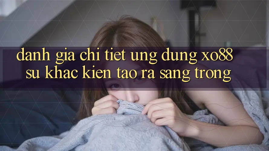 Đánh Giá Chi Tiết Ứng Dụng XO88: Sự Khác Kiến tạo ra Sang trọng