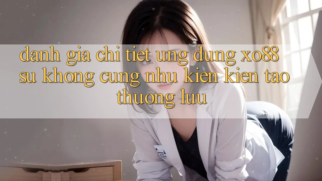 Đánh Giá Chi Tiết Ứng Dụng XO88: Sự Không cũng như Kiến kiến tạo Thượng lưu