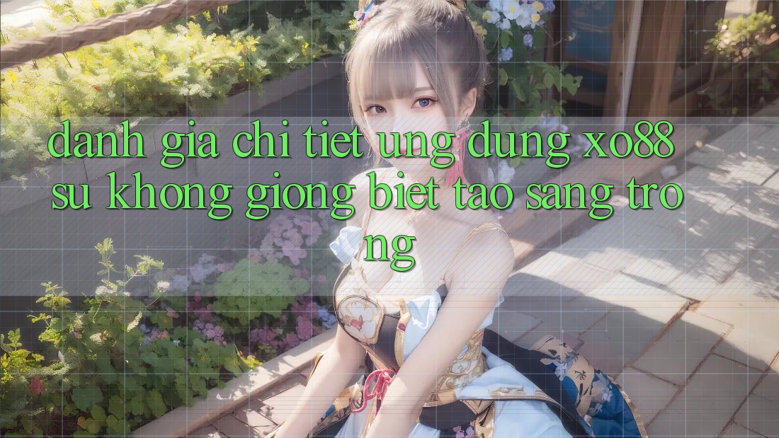 Đánh Giá Chi Tiết Ứng Dụng XO88: Sự Không giống Biệt Tạo Sang trọng