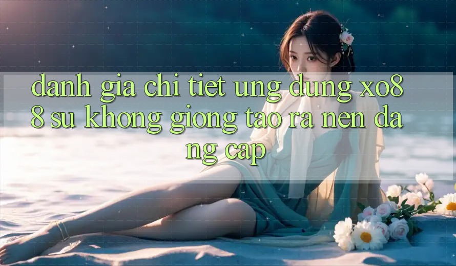 Đánh Giá Chi Tiết Ứng Dụng XO88: Sự Không giống Tạo ra Nên Đẳng Cấp Đánh Giá Chi Tiết Ứng Dụng XO88: Sự Không giống Tạo ra Nên Đẳng Cấp