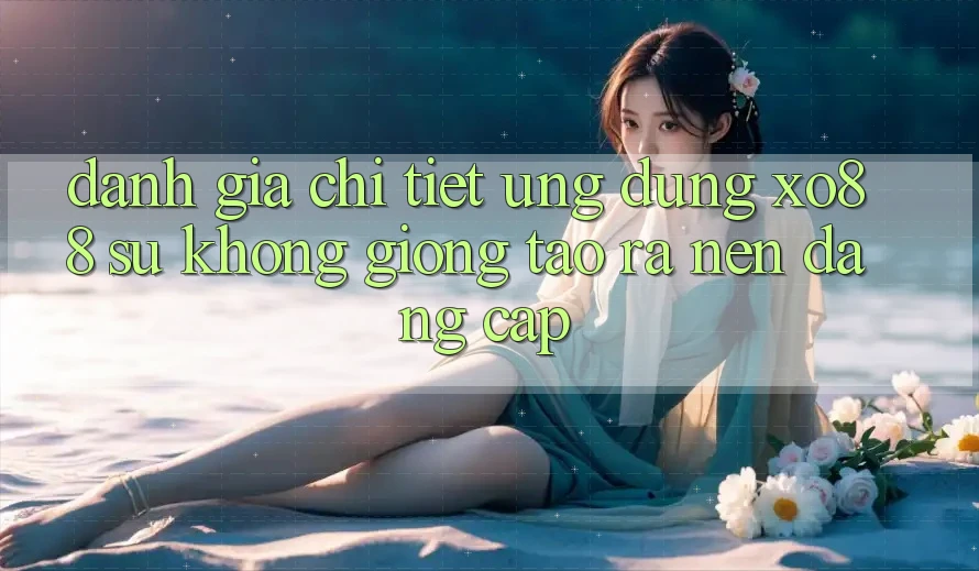 Đánh Giá Chi Tiết Ứng dụng XO88: Sự Không giống Tạo ra Nên Đẳng Cấp