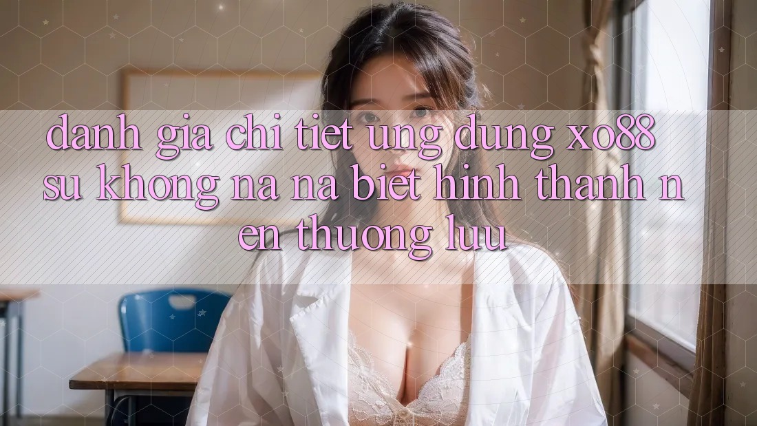 Đánh Giá Chi Tiết Ứng Dụng XO88: Sự Không na ná Biệt Hình thành Nên Thượng lưu
