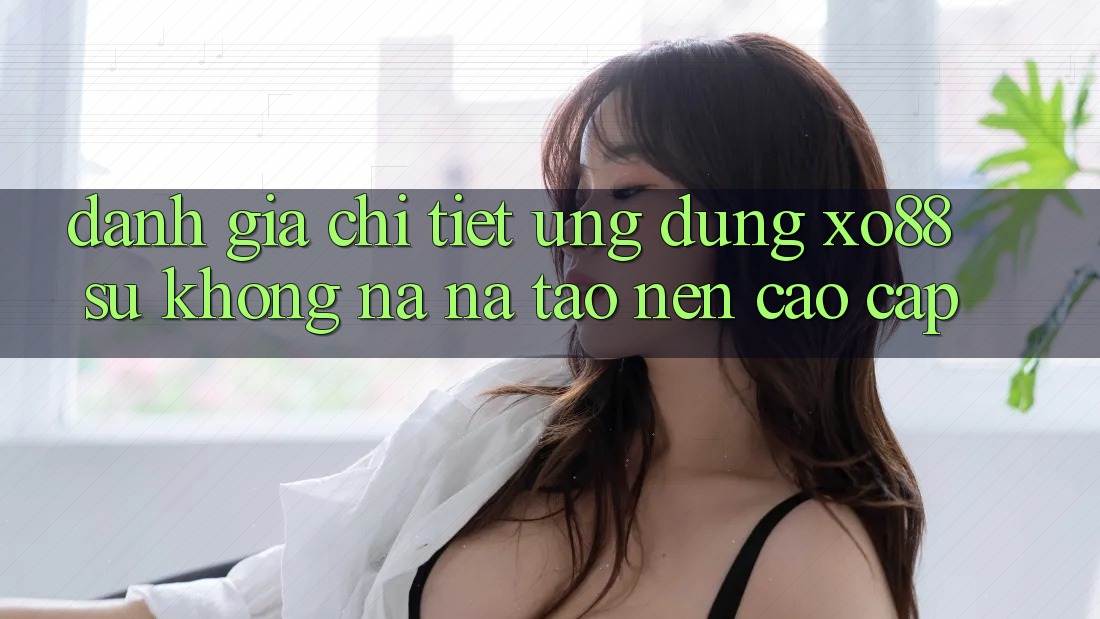 Đánh Giá Chi Tiết Ứng Dụng XO88: Sự Không na ná Tạo nên Cao cấp