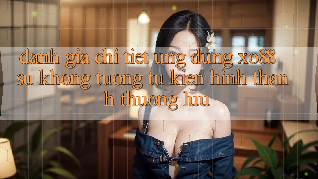 Đánh Giá Chi Tiết Ứng Dụng XO88: Sự Không tương tự Kiến hình thành Thượng lưu