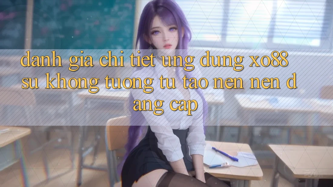 Đánh Giá Chi Tiết Ứng Dụng XO88: Sự Không tương tự Tạo nên Nên Đẳng Cấp