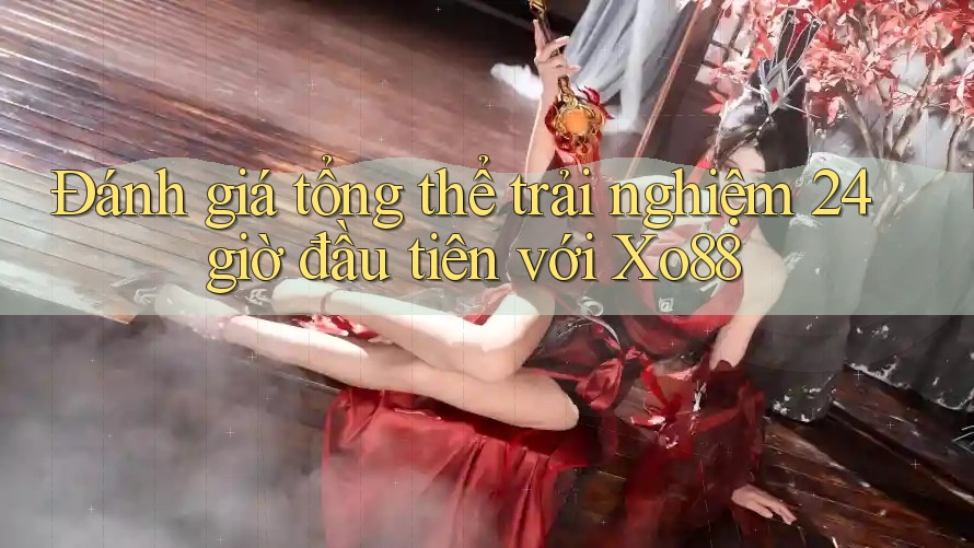 Đánh giá tổng thể trải nghiệm 24 giờ đầu tiên với Xo88 Đánh giá tổng thể trải nghiệm 24 giờ đầu tiên với Xo88