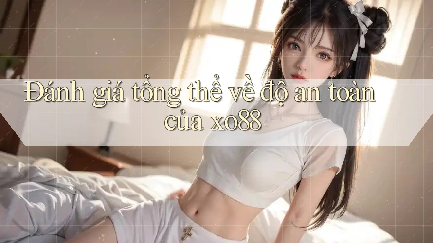 Đánh giá tổng thể về độ an toàn của xo88