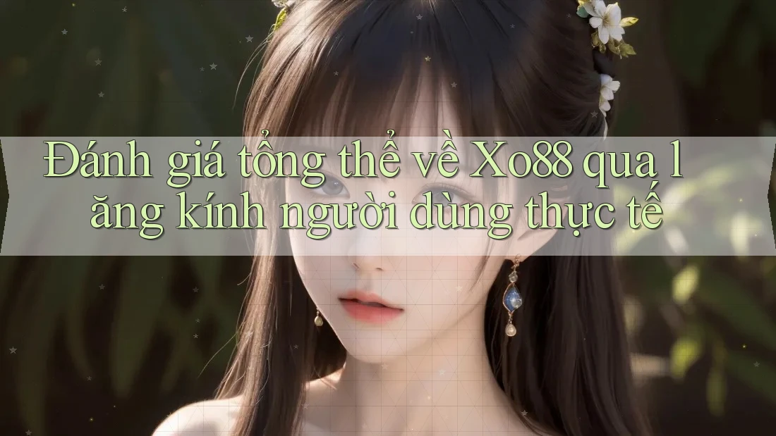 Đánh giá tổng thể về Xo88 qua lăng kính người dùng thực tế Đánh giá tổng thể về Xo88 qua lăng kính người dùng thực tế