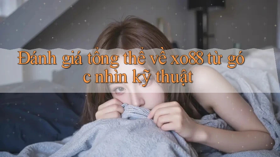 Đánh giá tổng thể về xo88 từ góc nhìn kỹ thuật Đánh giá tổng thể về xo88 từ góc nhìn kỹ thuật