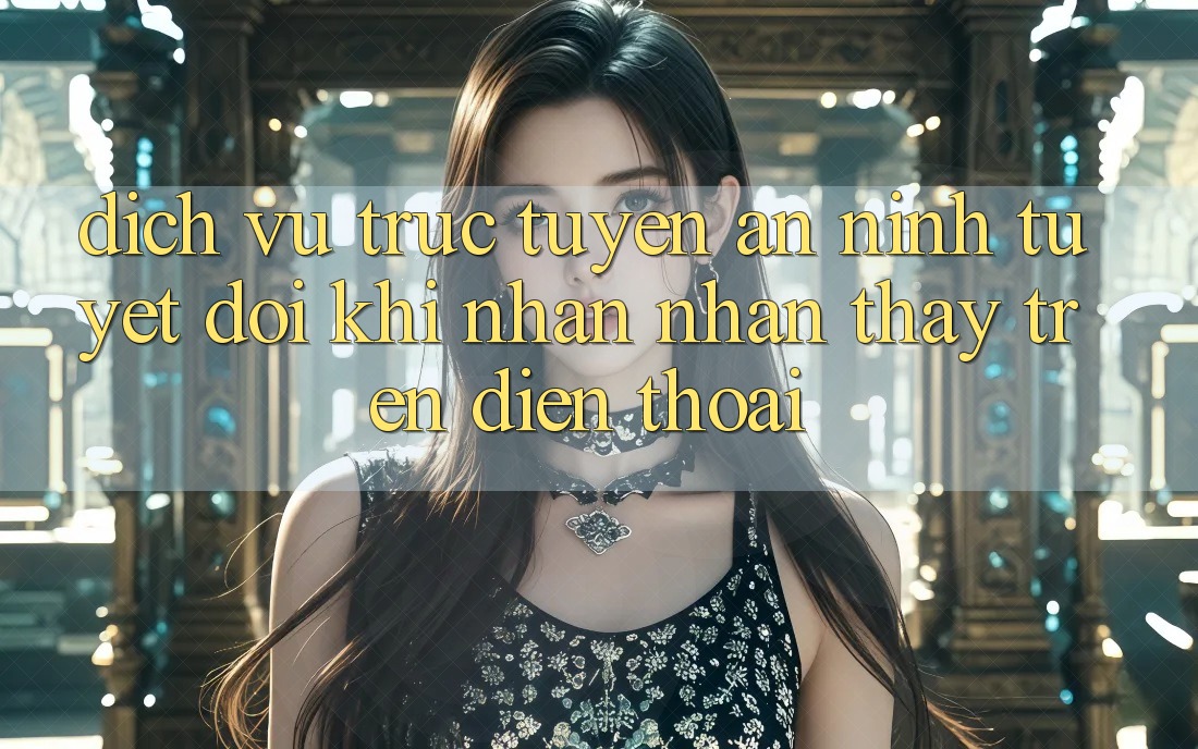 Dịch vụ trực tuyến An ninh Tuyệt Đối Khi Nhận nhận thấy Trên Điện Thoại Dịch vụ trực tuyến An ninh Tuyệt Đối Khi Nhận nhận thấy Trên Điện Thoại