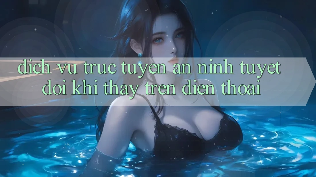 Dịch vụ trực tuyến An ninh Tuyệt Đối Khi Thấy Trên Điện Thoại