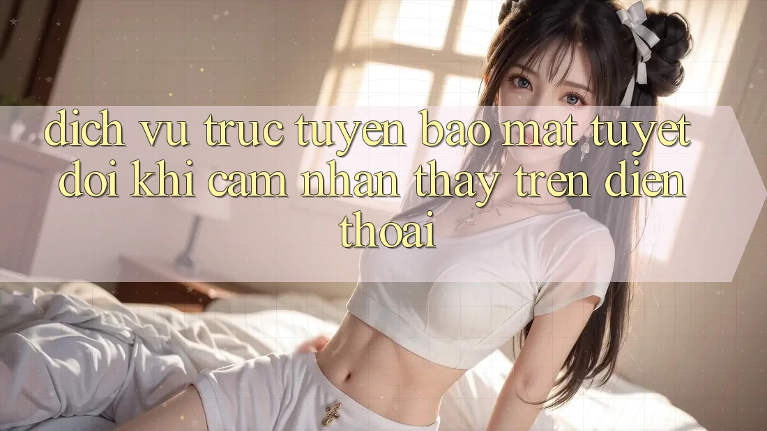 Dịch vụ trực tuyến Bảo Mật Tuyệt Đối Khi Cảm nhận thấy Trên Điện Thoại