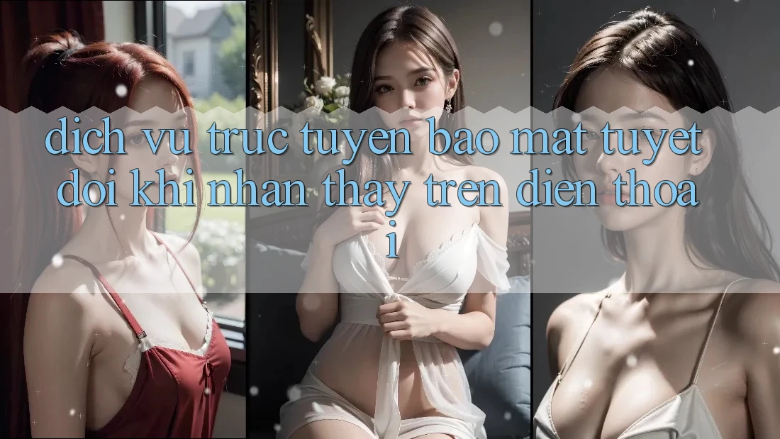 Dịch vụ trực tuyến Bảo Mật Tuyệt Đối Khi Nhận thấy Trên Điện Thoại Dịch vụ trực tuyến Bảo Mật Tuyệt Đối Khi Nhận thấy Trên Điện Thoại