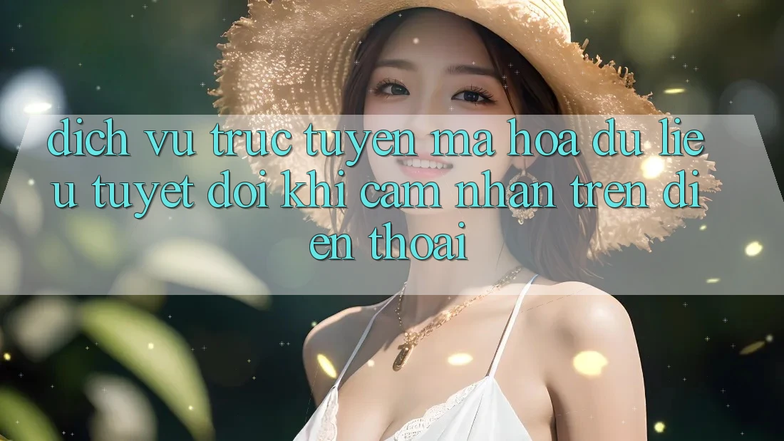 Dịch vụ trực tuyến Mã hóa dữ liệu Tuyệt Đối Khi Cảm nhận Trên Điện Thoại
