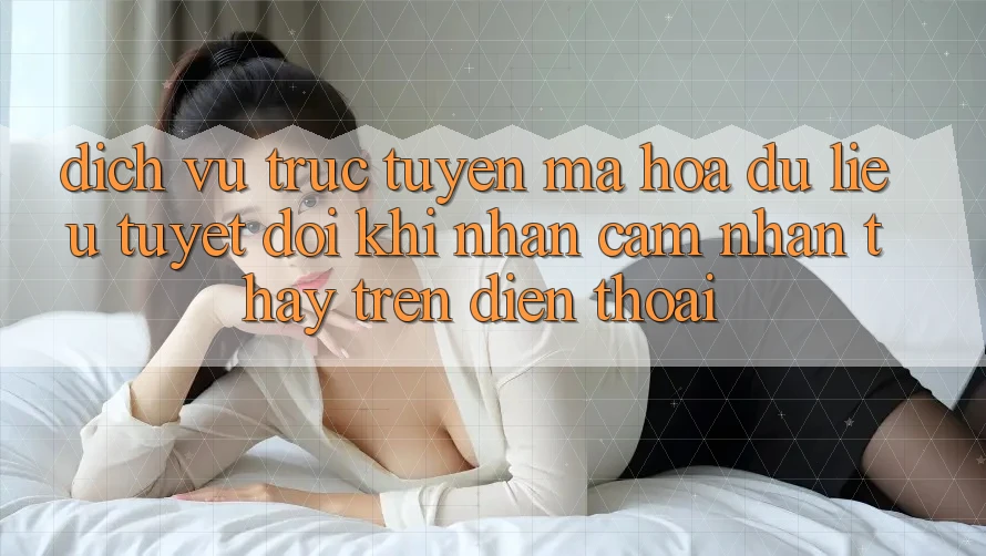 Dịch vụ trực tuyến Mã hóa dữ liệu Tuyệt Đối Khi Nhận cảm nhận thấy Trên Điện Thoại