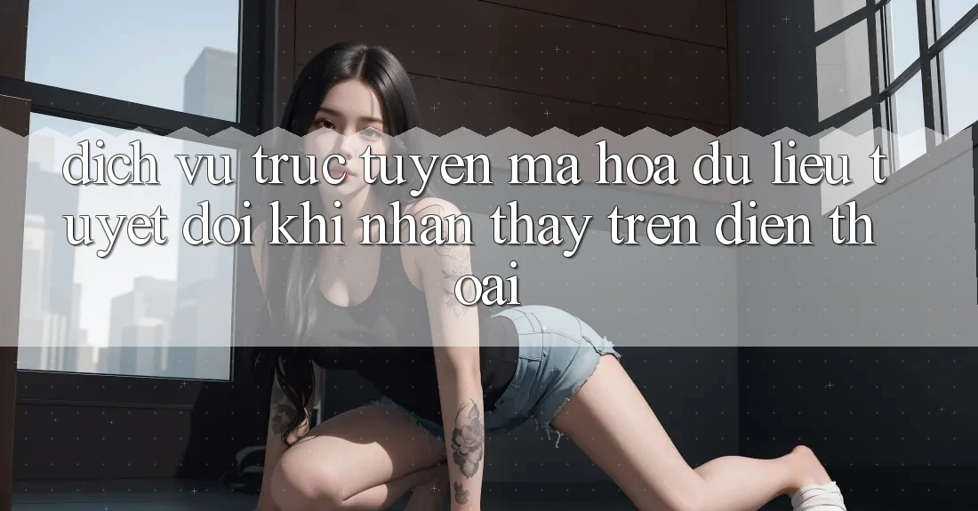 Dịch vụ trực tuyến Mã hóa dữ liệu Tuyệt Đối Khi Nhận thấy Trên Điện Thoại Dịch vụ trực tuyến Mã hóa dữ liệu Tuyệt Đối Khi Nhận thấy Trên Điện Thoại