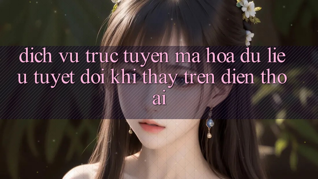 Dịch vụ trực tuyến Mã hóa dữ liệu Tuyệt Đối Khi Thấy Trên Điện Thoại