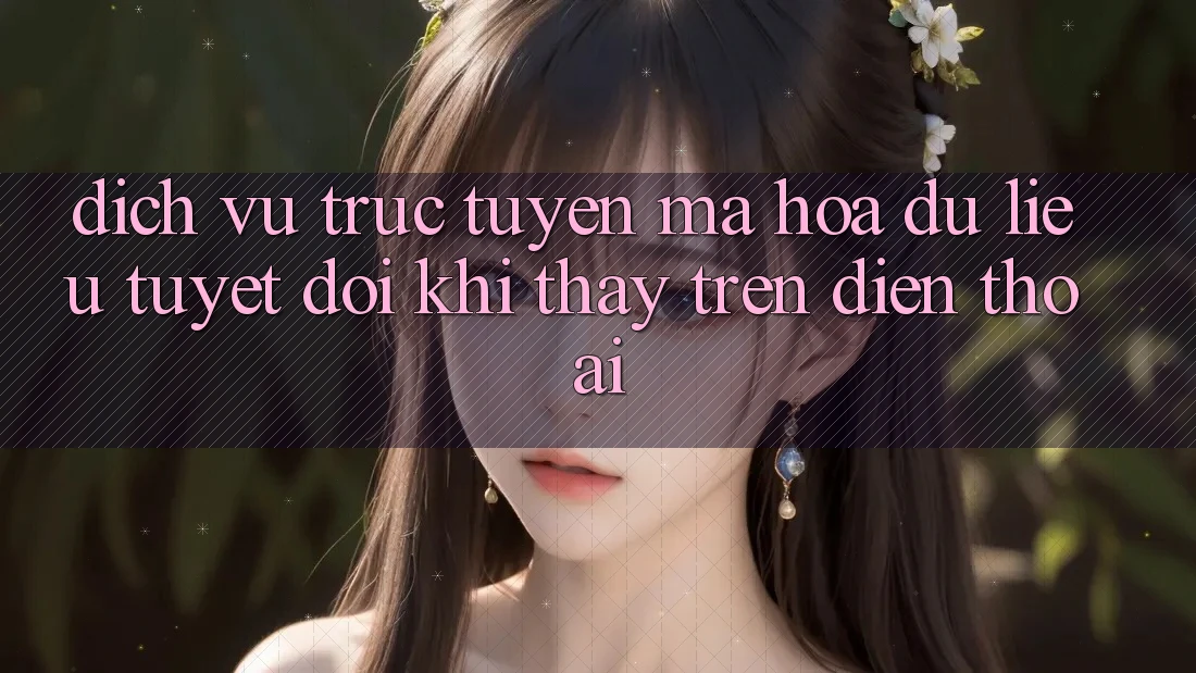 Dịch vụ trực tuyến Mã hóa dữ liệu Tuyệt Đối Khi Thấy Trên Điện Thoại