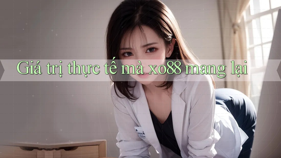 Giá trị thực tế mà xo88 mang lại