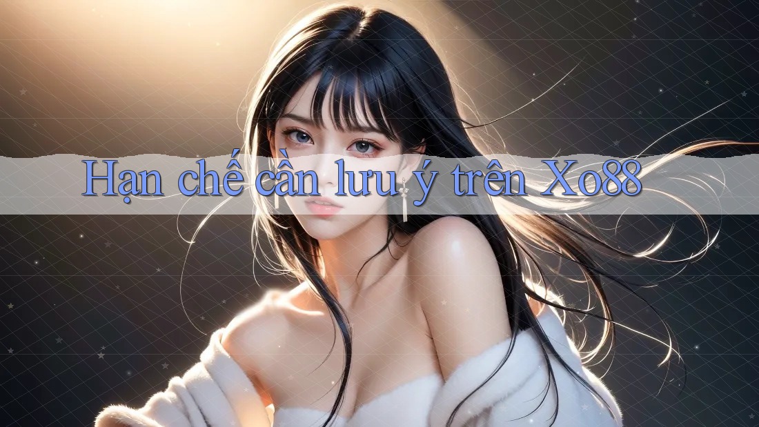 Hạn chế cần lưu ý trên Xo88 Hạn chế cần lưu ý trên Xo88