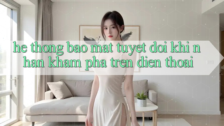 Hệ Thống Bảo Mật Tuyệt Đối Khi Nhận khám phá Trên Điện Thoại Hệ Thống Bảo Mật Tuyệt Đối Khi Nhận khám phá Trên Điện Thoại