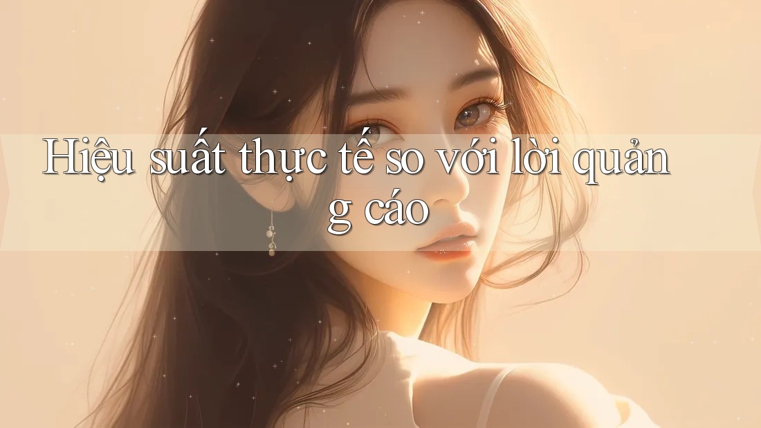 Hiệu suất thực tế so với lời quảng cáo Hiệu suất thực tế so với lời quảng cáo