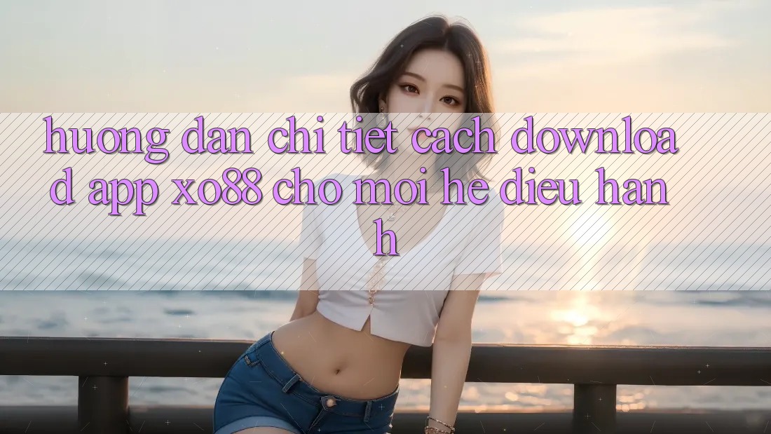 Hướng Dẫn Chi Tiết Cách Download App XO88 Cho Mọi Hệ Điều Hành