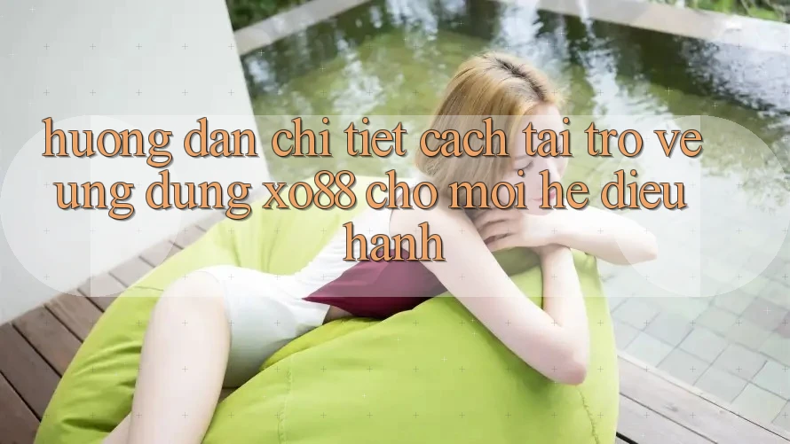 Hướng Dẫn Chi Tiết Cách Tải trở về Ứng dụng XO88 Cho Mọi Hệ Điều Hành Hướng Dẫn Chi Tiết Cách Tải trở về Ứng dụng XO88 Cho Mọi Hệ Điều Hành