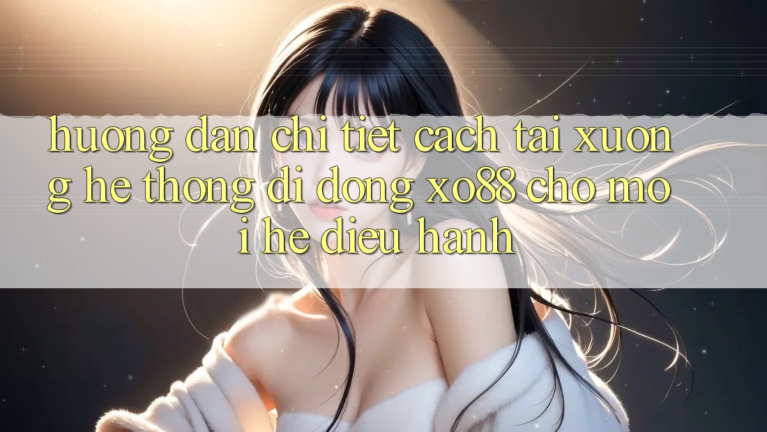 Hướng Dẫn Chi Tiết Cách Tải xuống Hệ thống di động XO88 Cho Mọi Hệ Điều Hành