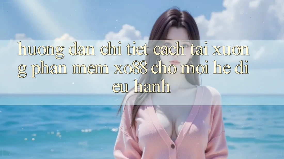 Hướng Dẫn Chi Tiết Cách Tải xuống Phần mềm XO88 Cho Mọi Hệ Điều Hành