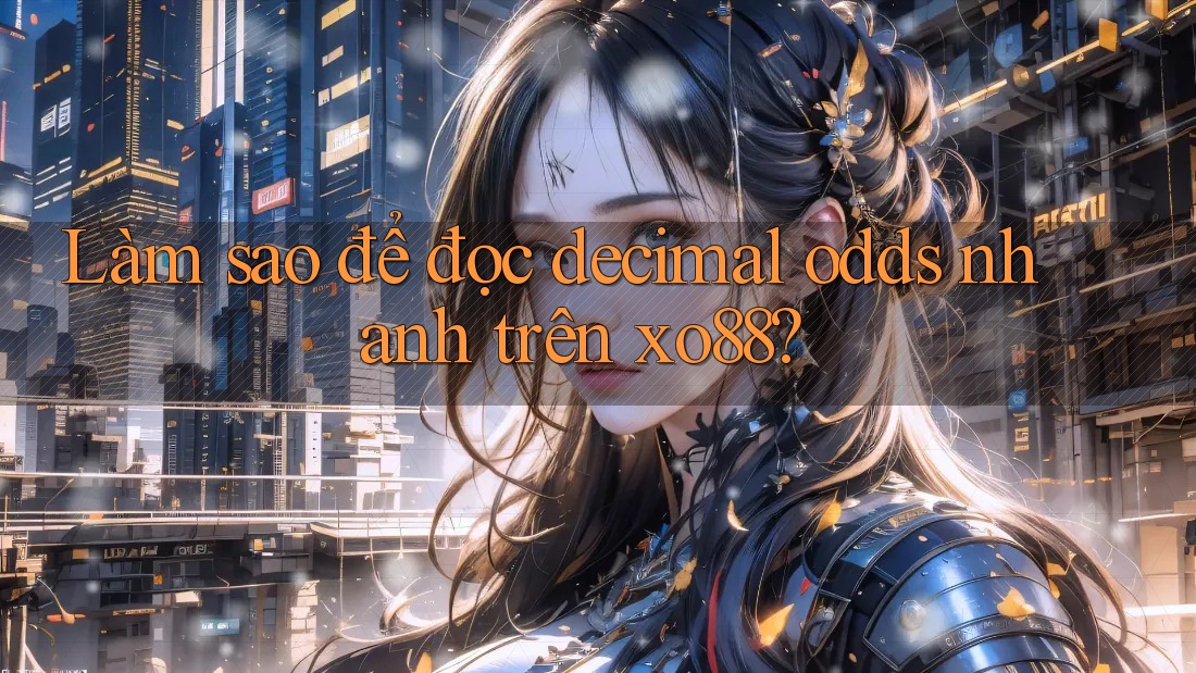Làm sao để đọc decimal odds nhanh trên xo88? Làm sao để đọc decimal odds nhanh trên xo88?