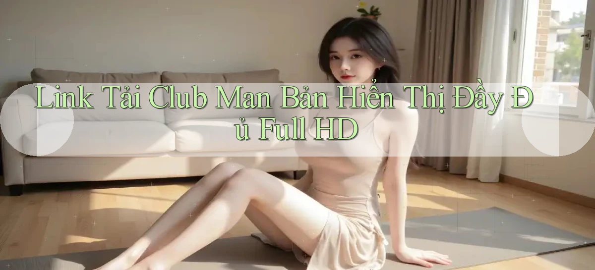 link tải club man bản hiển thị đầy đủ full hd