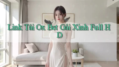 link tải ox bet gái xinh full hd