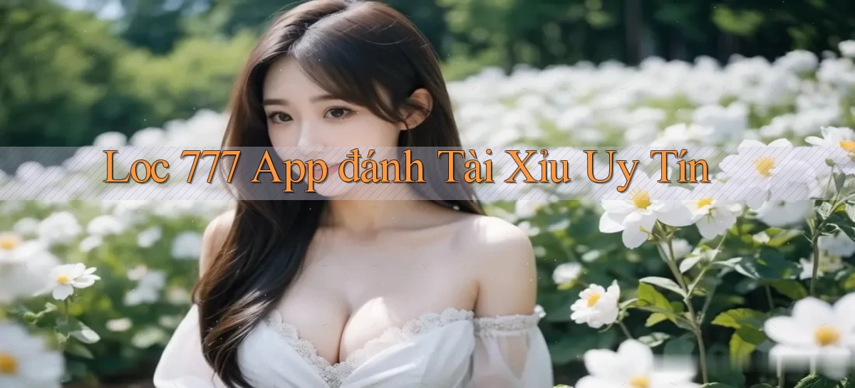 loc 777 app đánh tài xỉu uy tín