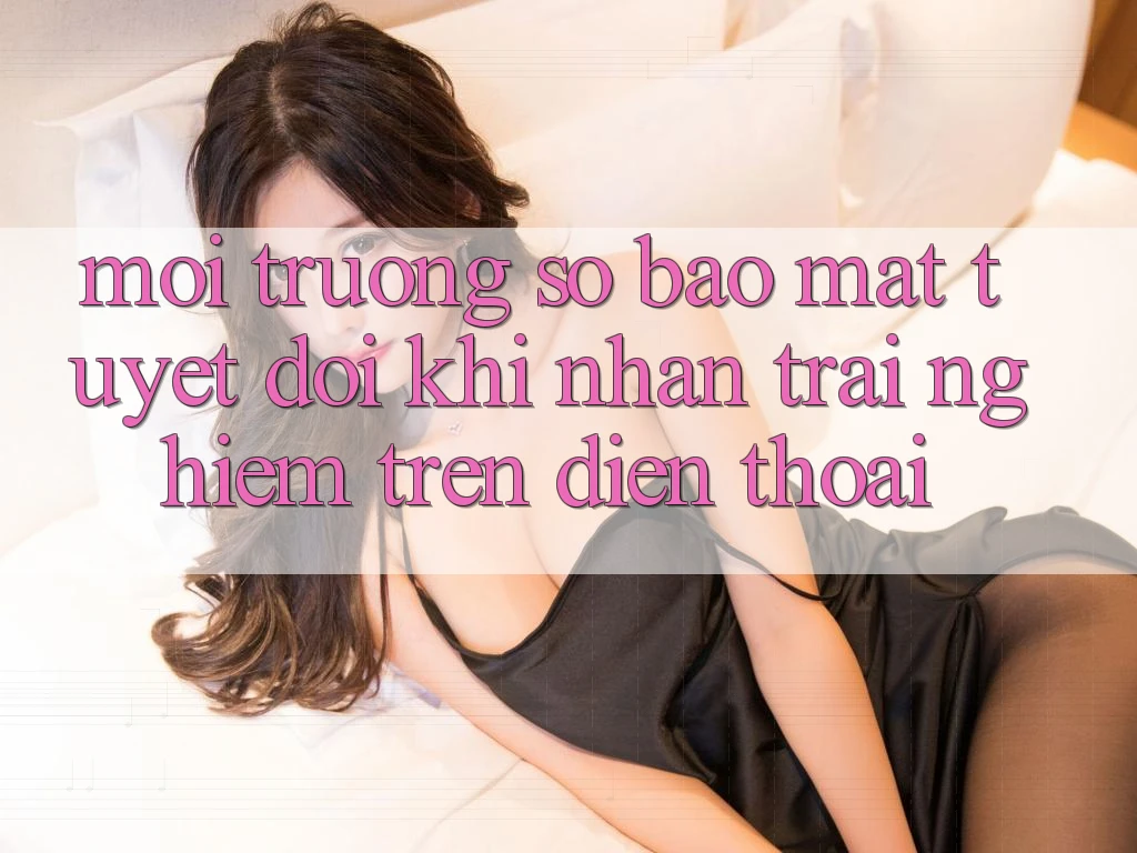 Môi trường số Bảo Mật Tuyệt Đối Khi Nhận trải nghiệm Trên Điện Thoại