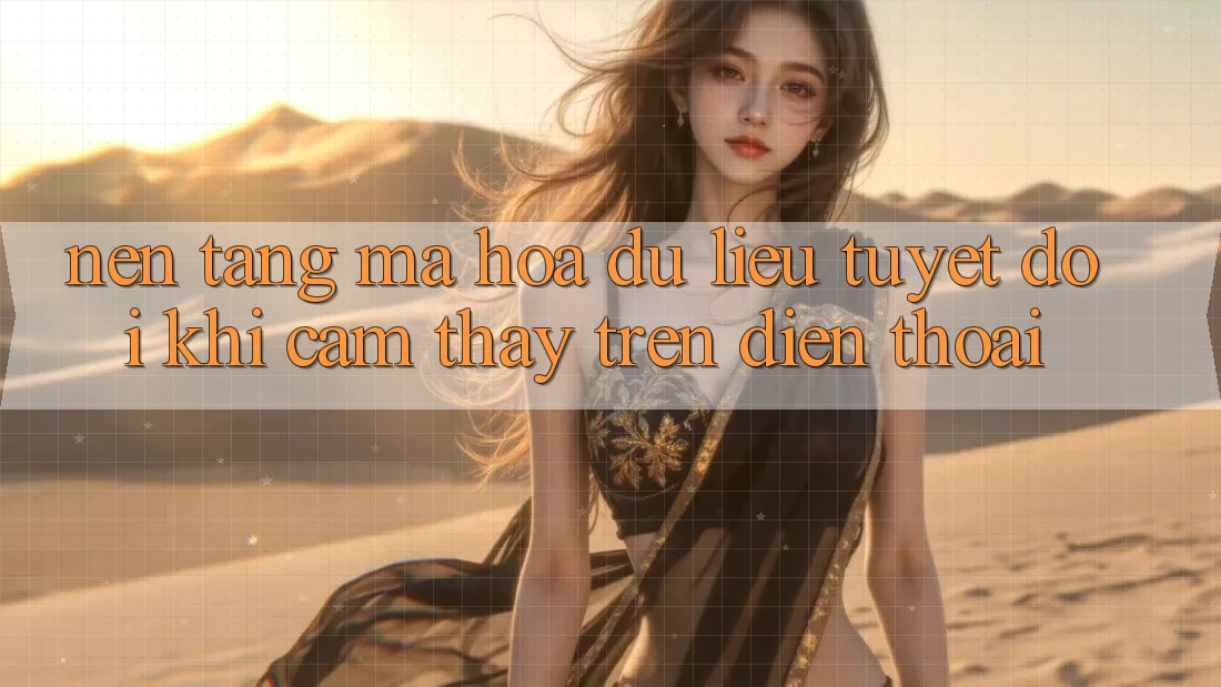 Nền tảng Mã hóa dữ liệu Tuyệt Đối Khi Cảm thấy Trên Điện Thoại Nền tảng Mã hóa dữ liệu Tuyệt Đối Khi Cảm thấy Trên Điện Thoại